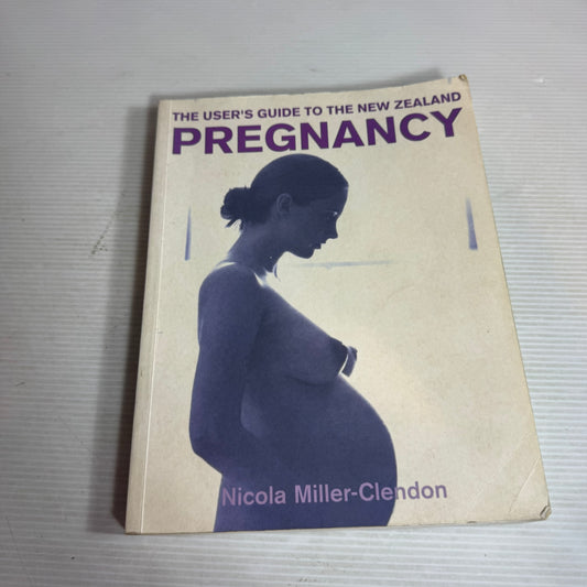 The User's Guide To The New Zealand Pregnancy - Nicola Miller-Clendon
