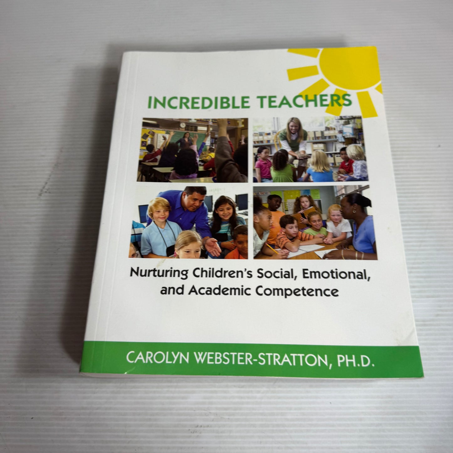 Incredible Teachers : Nurturing Children's Social,  Emotional and Academic Competence - Carolyn Webster-Stratton, Ph.D.