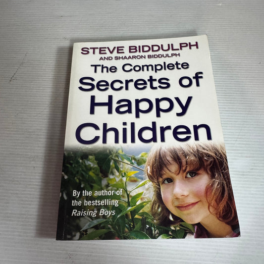 The Complete Secrets of Happy Children - Steve Biddulph and Shaaron Biddulph
