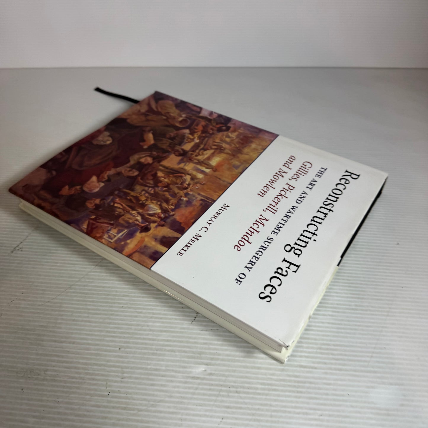 Reconstructing Faces : The Art and Wartime Surgery of Gillies, Pickerill, McIndoe and Mowlem - Murray C. Meikle