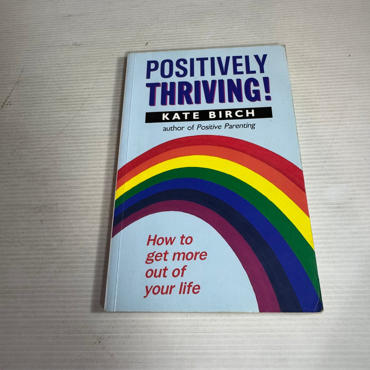 Positively Thriving! How To Get More Out of Your Life - Kate Birch