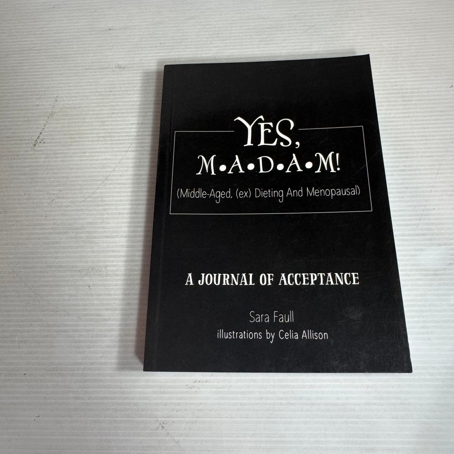 Yes, M.A.D.A.M! Middle-Aged, Dieting and Menopausal : A Journal of Acceptance - Sara Faull