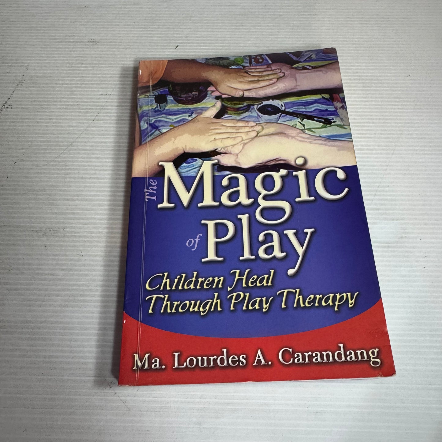 The Magic of Play : Children Heal Through Play Therapy - Ma. Lourdes A. Carandang