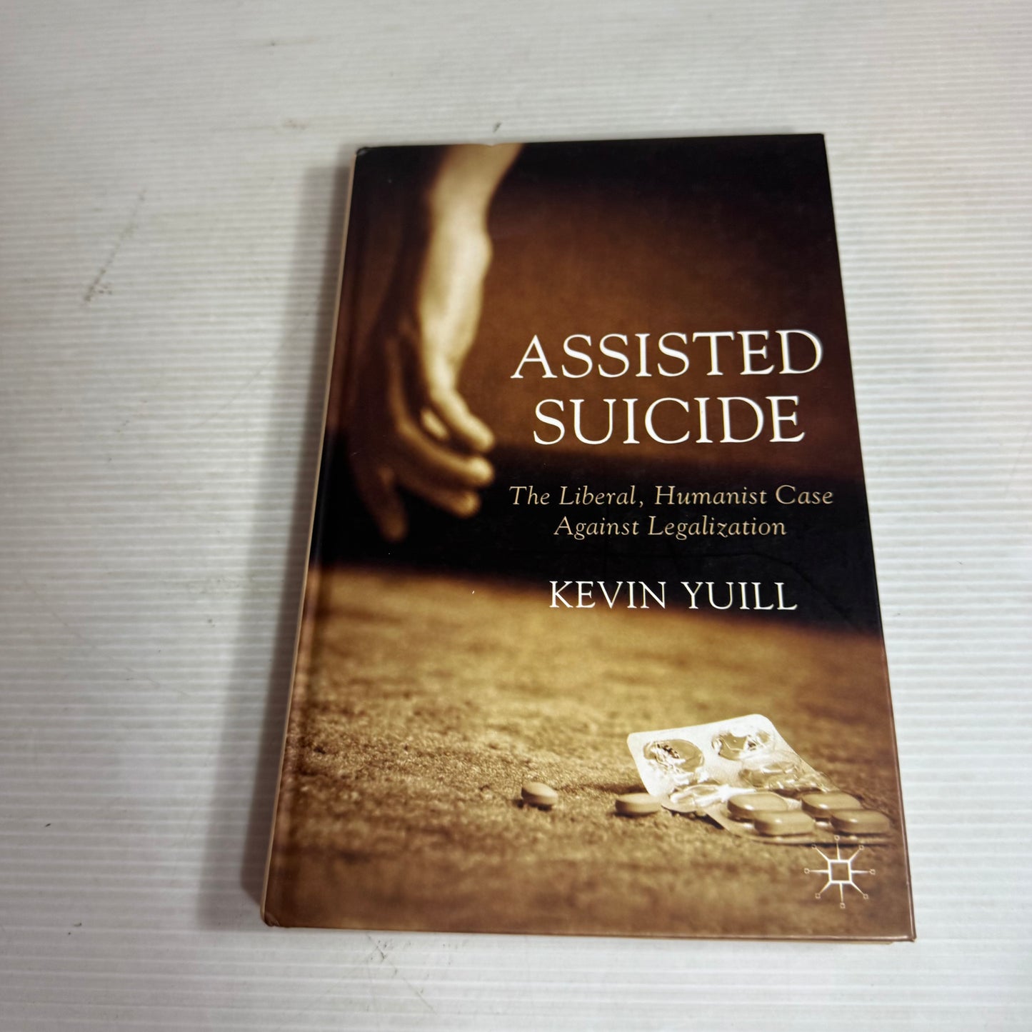 Assisted Suicide : The Liberal, Humanist Case Against Legalization - Kevin Yuill