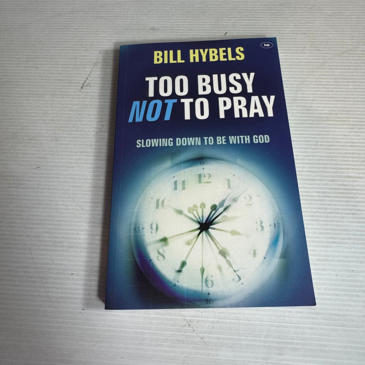 Too Busy Not To Pray : Slowing Down To Be With God - Bill Hybels