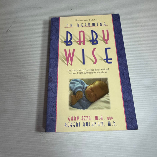 On Becoming Baby Wise - Gary Ezzo, M.A. and Robert Bucknam, M. D.