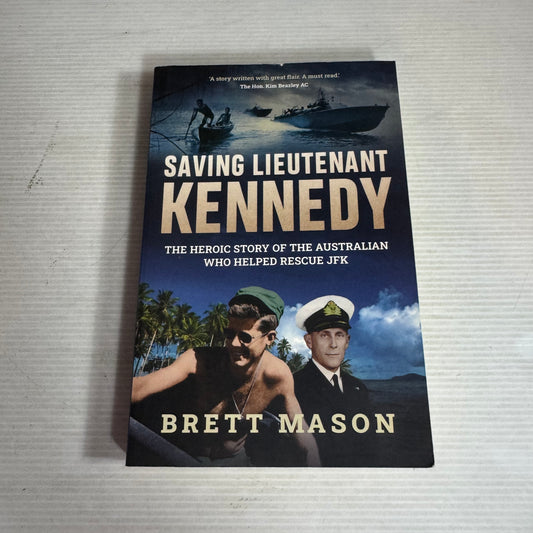 Saving Lieutenant Kennedy : The Heroic Story of the Australian Who Helped Rescue JFK - Brett Mason