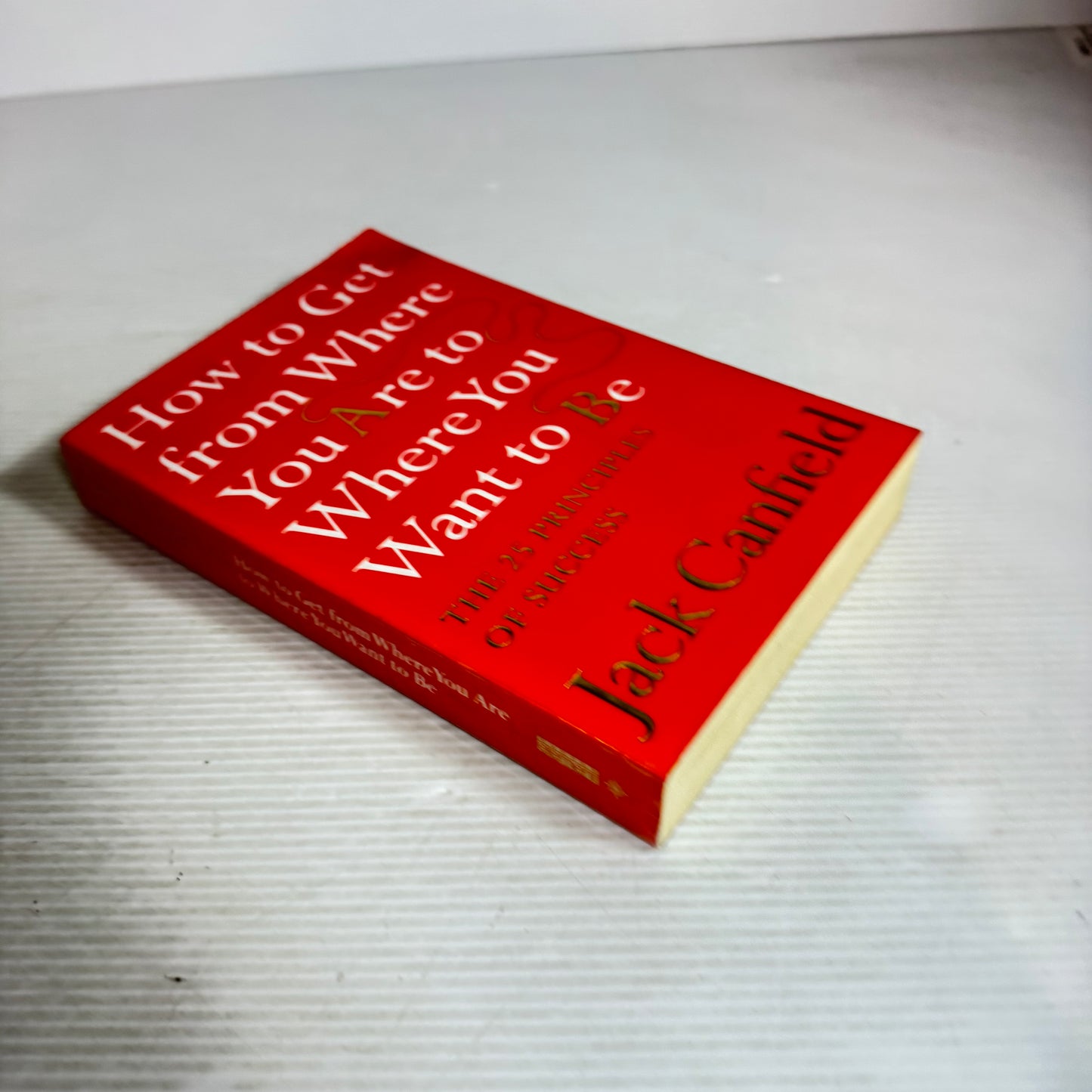 How to Get from Where You Are to Where You Want to Be : The 25 Principles of Success - Jack Canfield