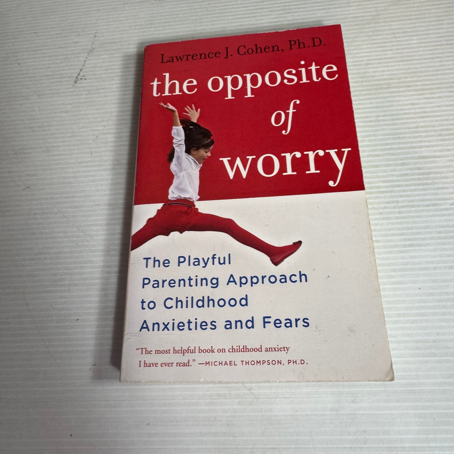 The Opposite Of Worry: A Playful Parenting Approach To Childhood Anxieties and Fears - Lawrence J. Cohen