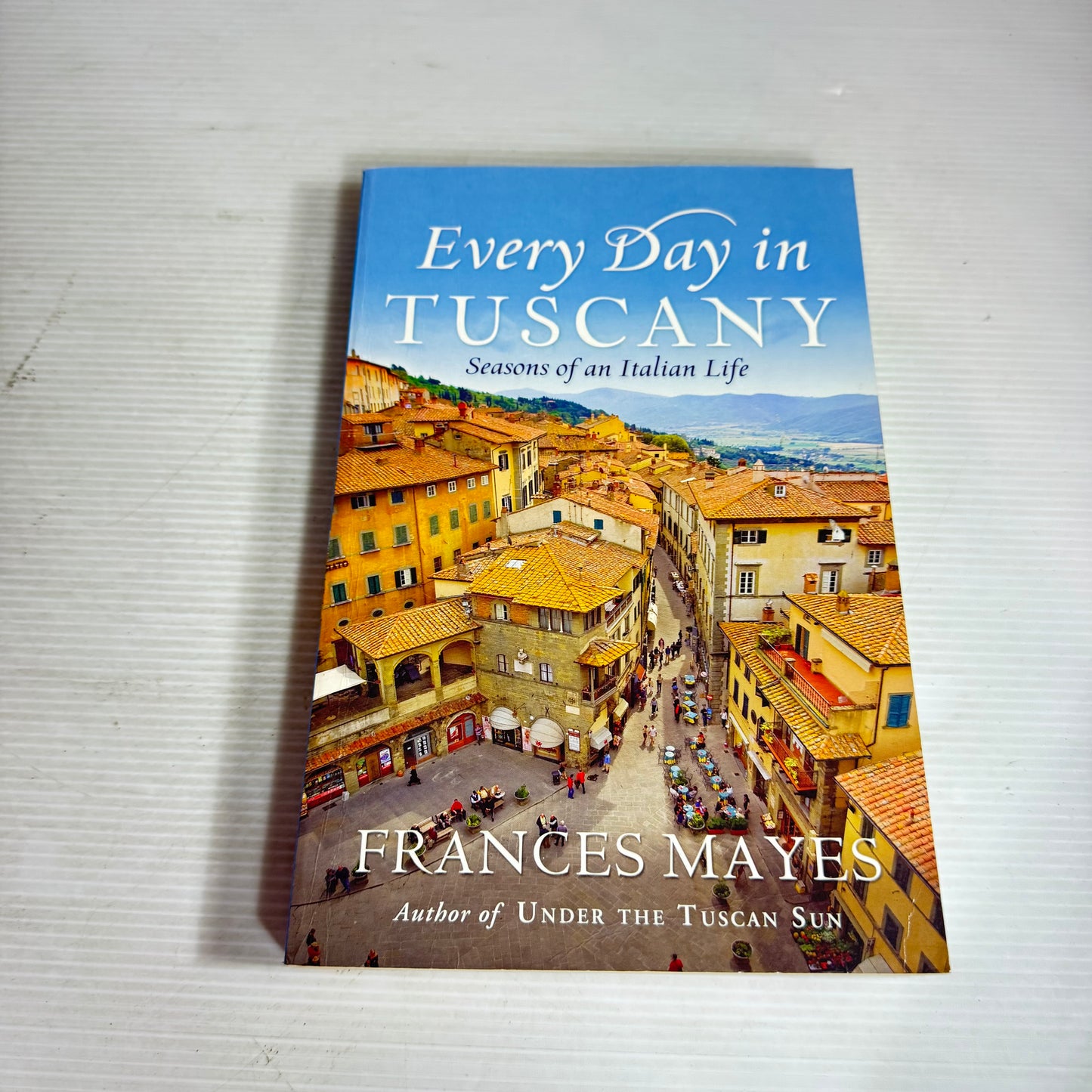 Every Day in Tuscany : Season of an Italian Life - Frances Mayes