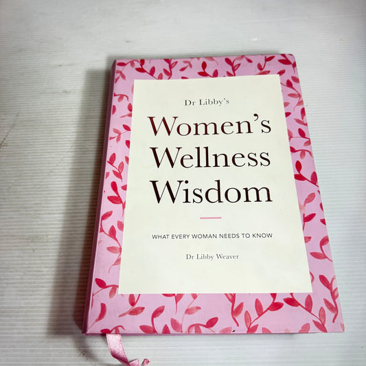 Dr Libby's Women's Wellness Wisdom : What Every Women Needs To Know