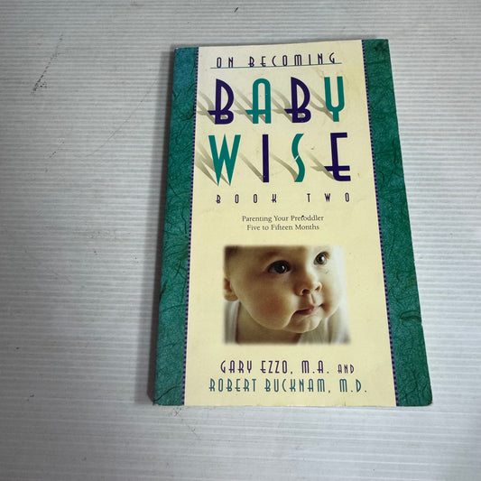 On Becoming Baby Wise : Book Two - Gary Ezzo, M.A. and Robert Bucknam, M. D.