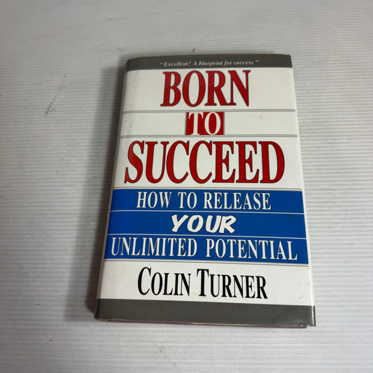 Born to Succeed : How To Release Your Unlimited Potential - Colin Turner
