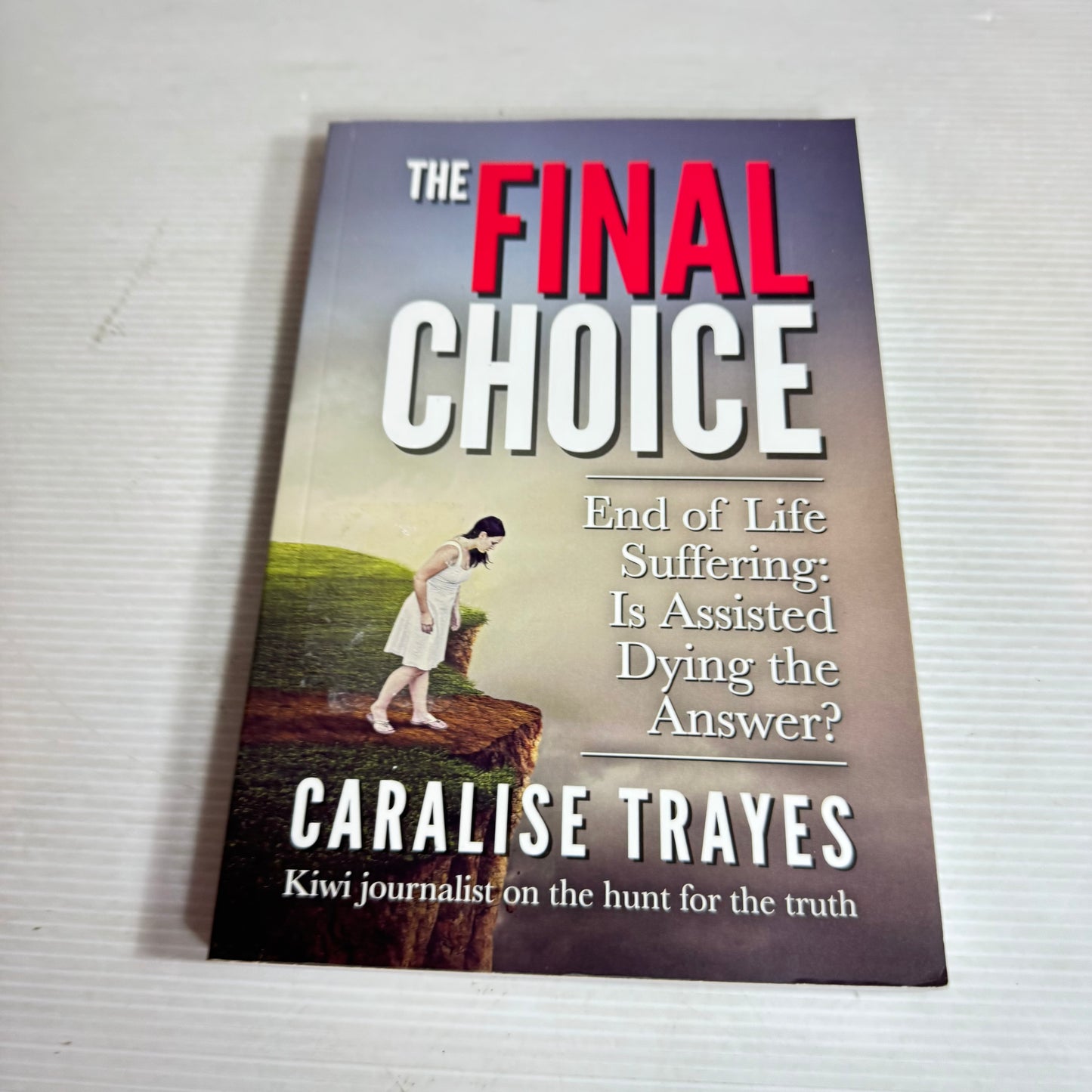 The Final Choice : End of Life Suffering Is Assisted Dying the Answer? - Caralise Trayes