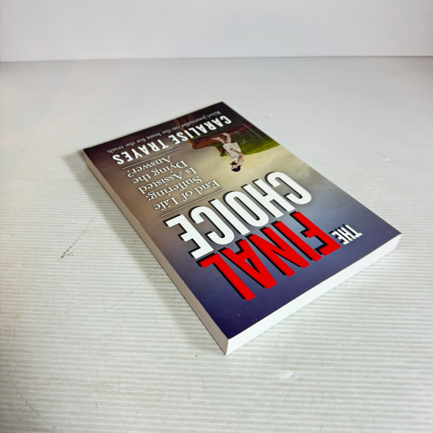 The Final Choice : End of Life Suffering Is Assisted Dying the Answer? - Caralise Trayes