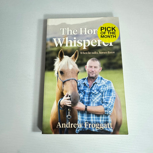 The Horse Whisperer : When He Talks, Horses Listen - Andrew Froggatt