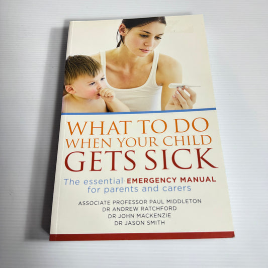 What To Do When Your Child Gets Sick : The Essential Emergency Manual for Parents and Carers - Paul Middleton