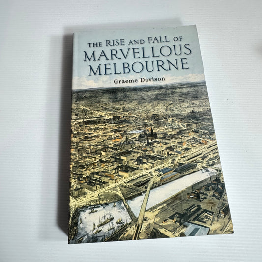 The Rise And Fall Of Marvellous Melbourne - Graeme Davison