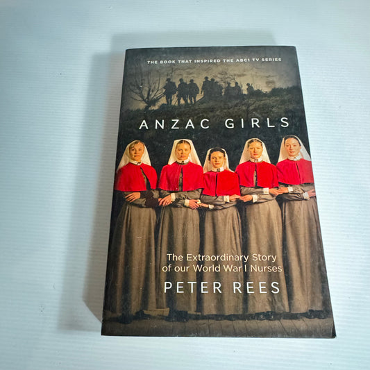 ANZAC Girls : The Extraordinary story of our World War I Nurses - Peter Rees