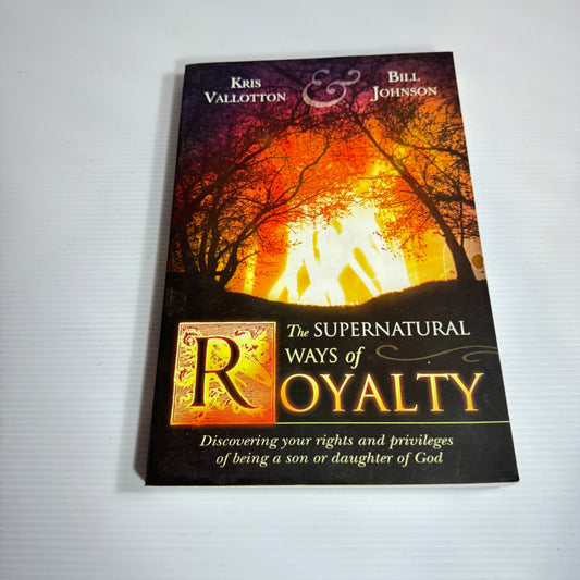 The Supernatural Ways Of Royalty - Kris Vallotton & Bill Johnson