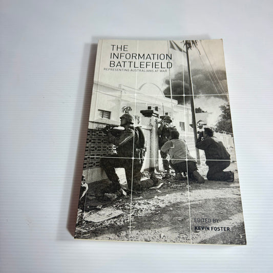 The Information Battlefield : Representing Australians At War - Kevin Foster