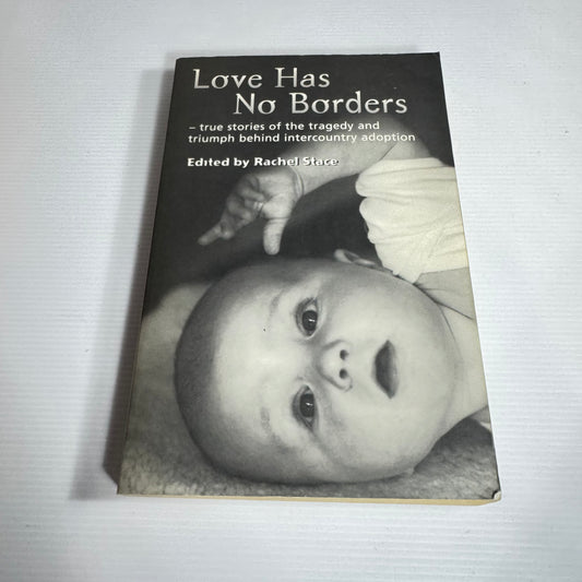Love Has No Borders : True stories of the tragedy and triumph behind intercounty adoption - Edited by Rachel Stace