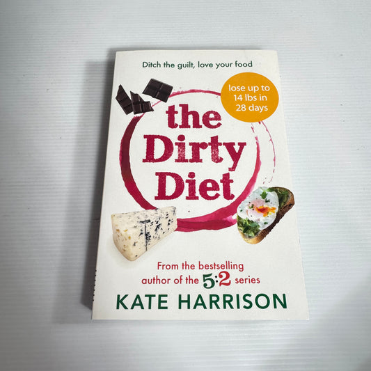 The Dirty Diet : Ditch The Guilt, Love Your Food - Kate Harrison