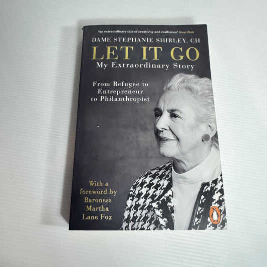 Let It Go : From Refugee to Entrepreneur to Philanthropist - Dame Stephanie Shirley. CH