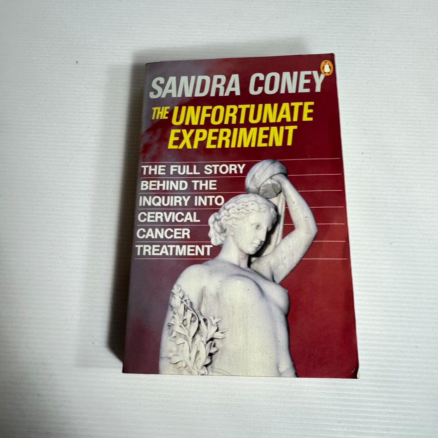 The Unfortunate Experiment : The Full Story Behind the Inquiry Into Cervical Cancer Treatment - Sandra Coney