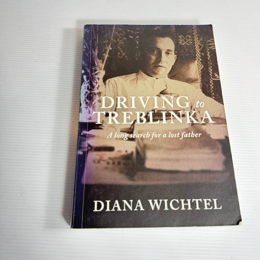 Driving to Treblinka : A Long Search for a Lost Father - Diana Wichtel