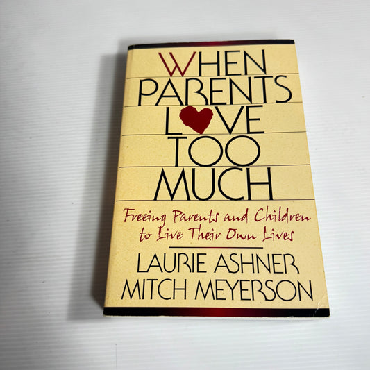 When Parents Love Too Much : Freeing Parents and Children to Live Their Own Lives - Laurie Ashner & Mitch Meyerson