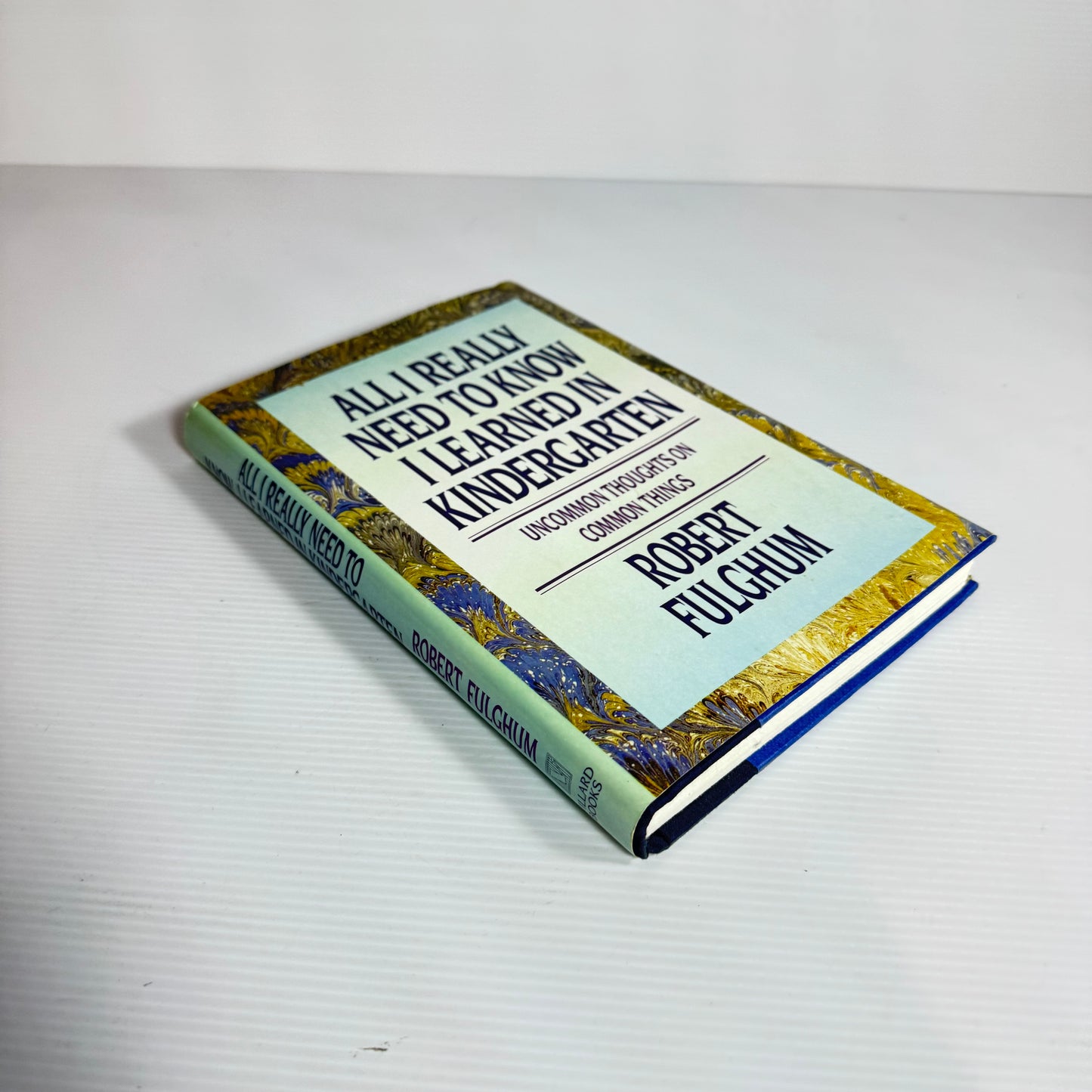 All I Really Need To Know I Learned In Kindergarten : Uncommon Thoughts on Common Things - Robert Fulghum