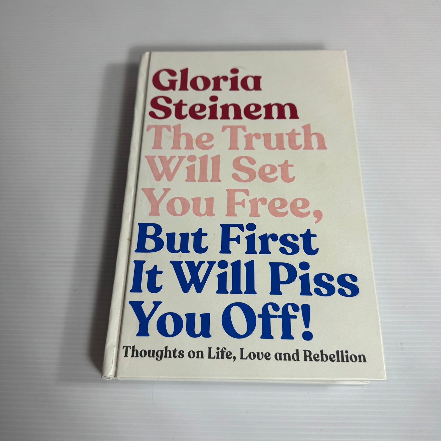 The Truth Wil Set You Free, But First It Will Piss You Off! - Gloria Steinem