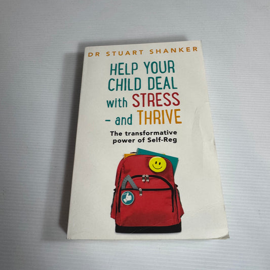 Help Your Child Deal With Stress and Thrive : The Transformative Power of Self-Reg - Dr Stuart Shanker