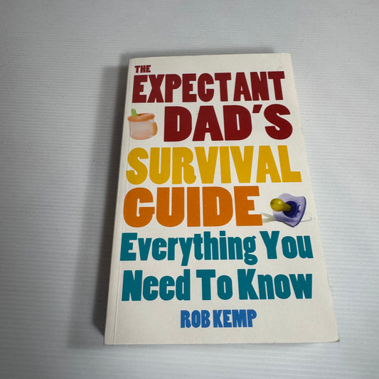 The Expectant Dad's Survival Guide : Everything You Need To Know - Rob Kemp