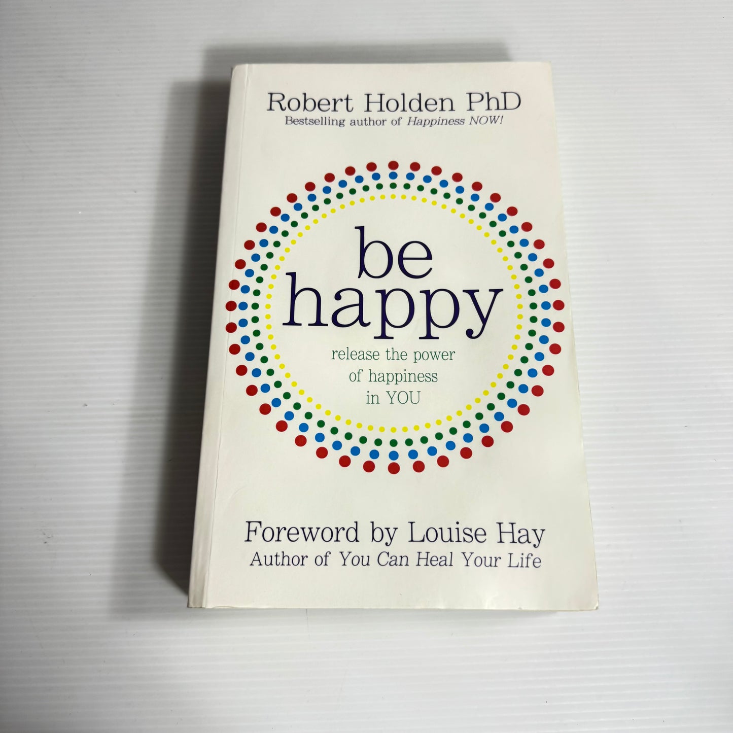 Be Happy: Release The Power Of Happiness In You - Robert Holden Phd