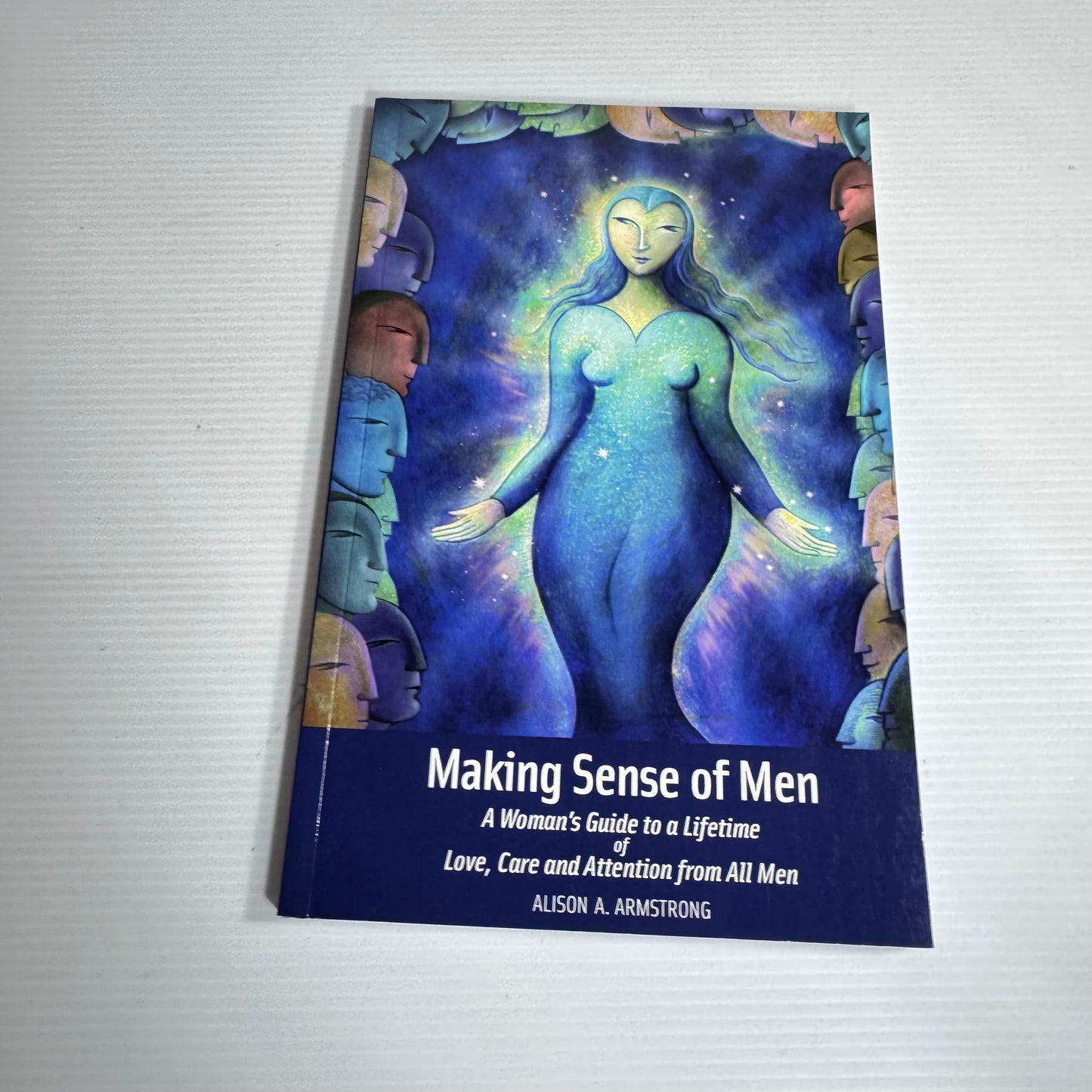 Making Sense of Men : A Woman's Guide to a Lifetime of Love, Care and Attention from All Men - Alison A. Armstrong