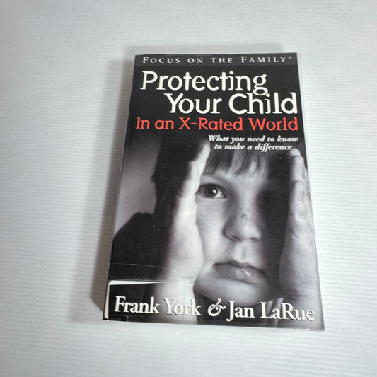 Protecting Your Child In An X-Rated World : What You Need to Know to Make a Difference - Frank York & Jan LaRue