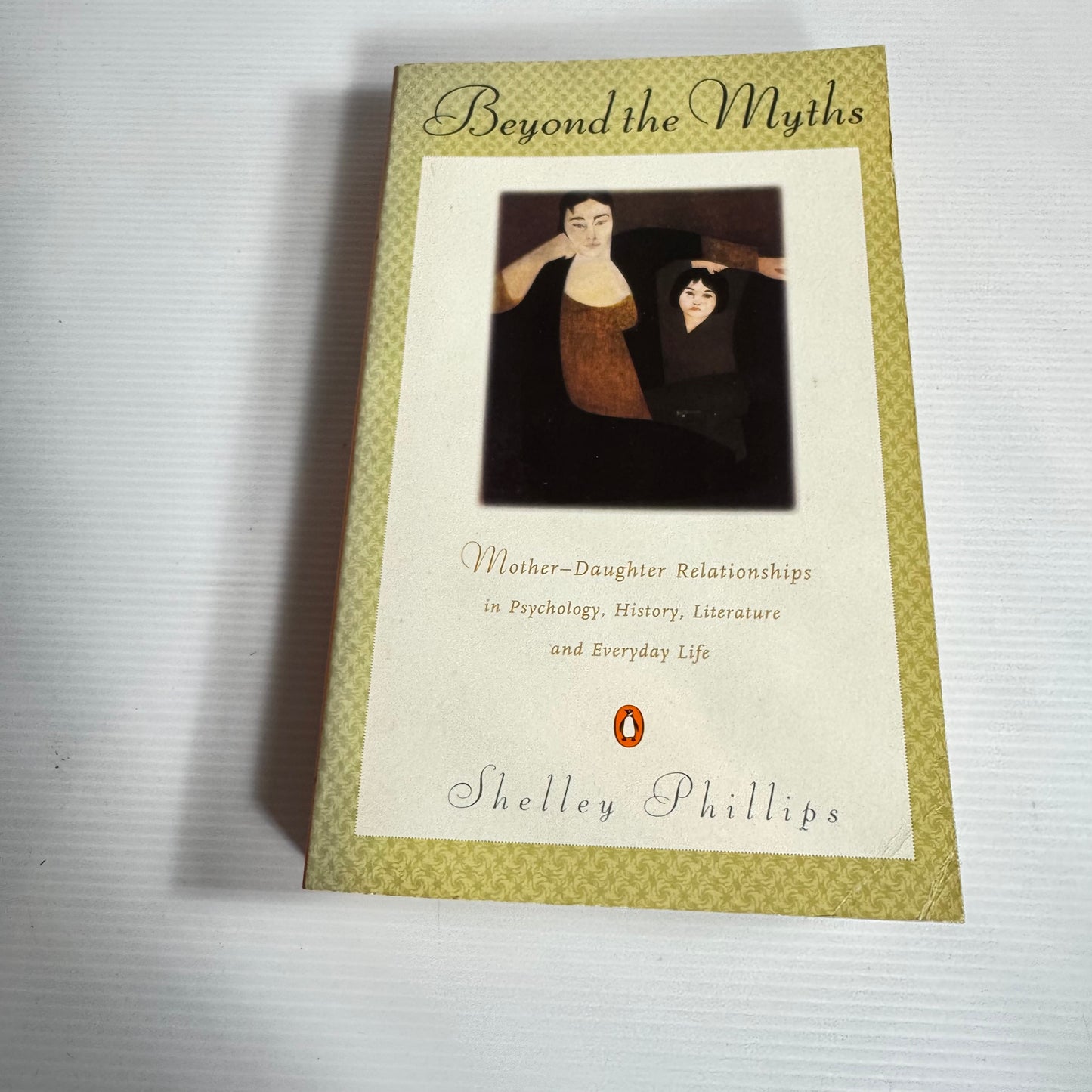 Beyond the Myths : Mother-Daughter Relationships in Psychology, History, Literature and Everyday Life - Shelley Phillips
