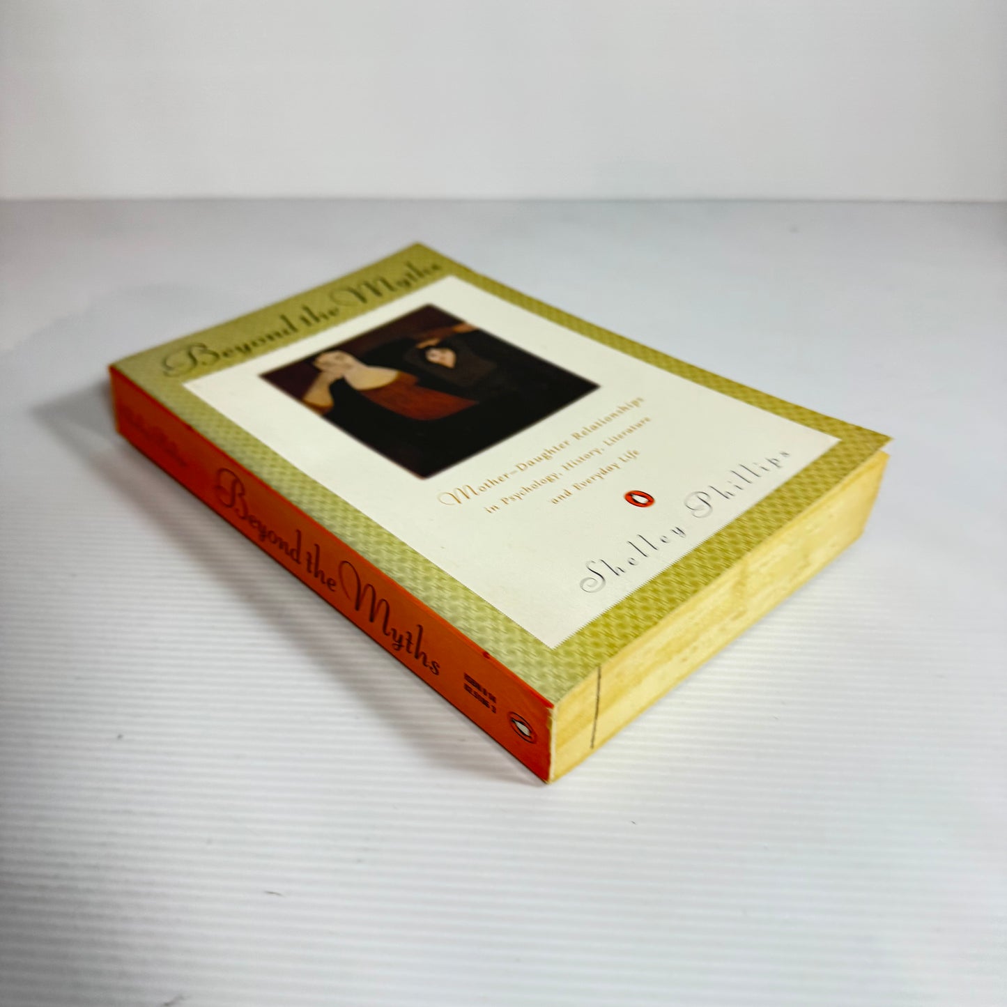 Beyond the Myths : Mother-Daughter Relationships in Psychology, History, Literature and Everyday Life - Shelley Phillips