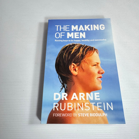 The Making of Men: Raising Boys To Be Happy, Healthy And Successful - Dr Arne Rubinstein