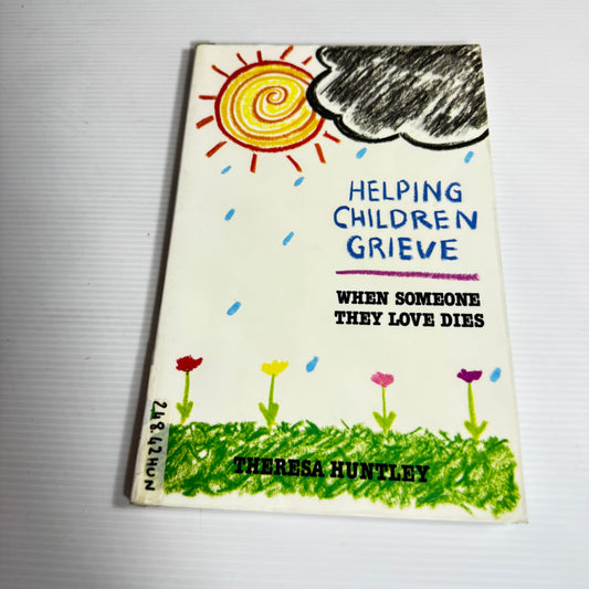 Helping Children Grieve When Someone They Love Dies - Theresa Huntley