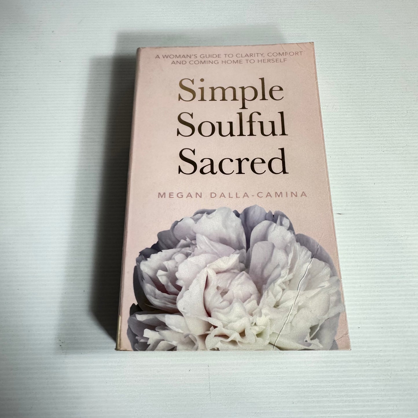 Simple Soulful Sacred : A Woman's Guide To Clarity, Comfort and Coming Home to Herself - Megan Dalla-Camina