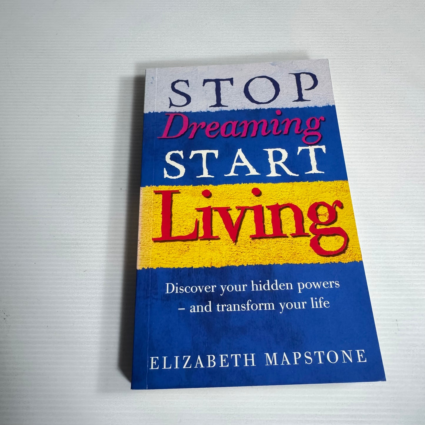Stop Dreaming Start Living : Discover Your Hidden Powers and Transform Your Life - Elizabeth Mapstone