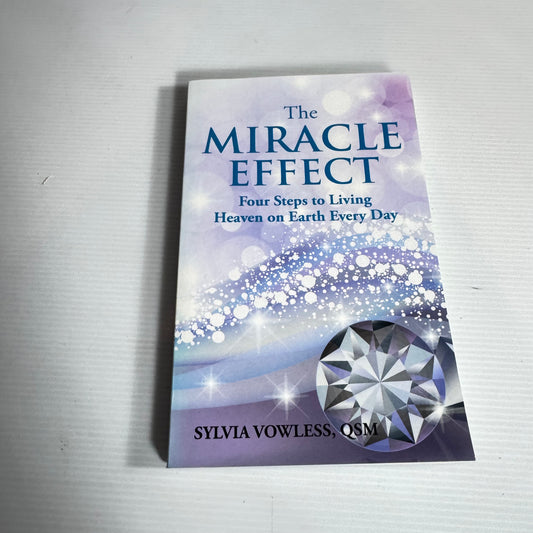The Miracle Effect : Four Steps to Living Heaven on Earth Every Day - Sylvia Vowless, QSM