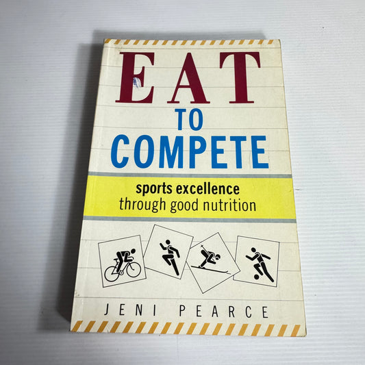 Eat To Compete: Sports Excellence Through Good Nutrition - Jeni Pearce