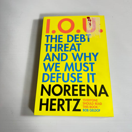 I.O.U. The Debt Threat And Why We Must Defuse It - Noreena Hertz