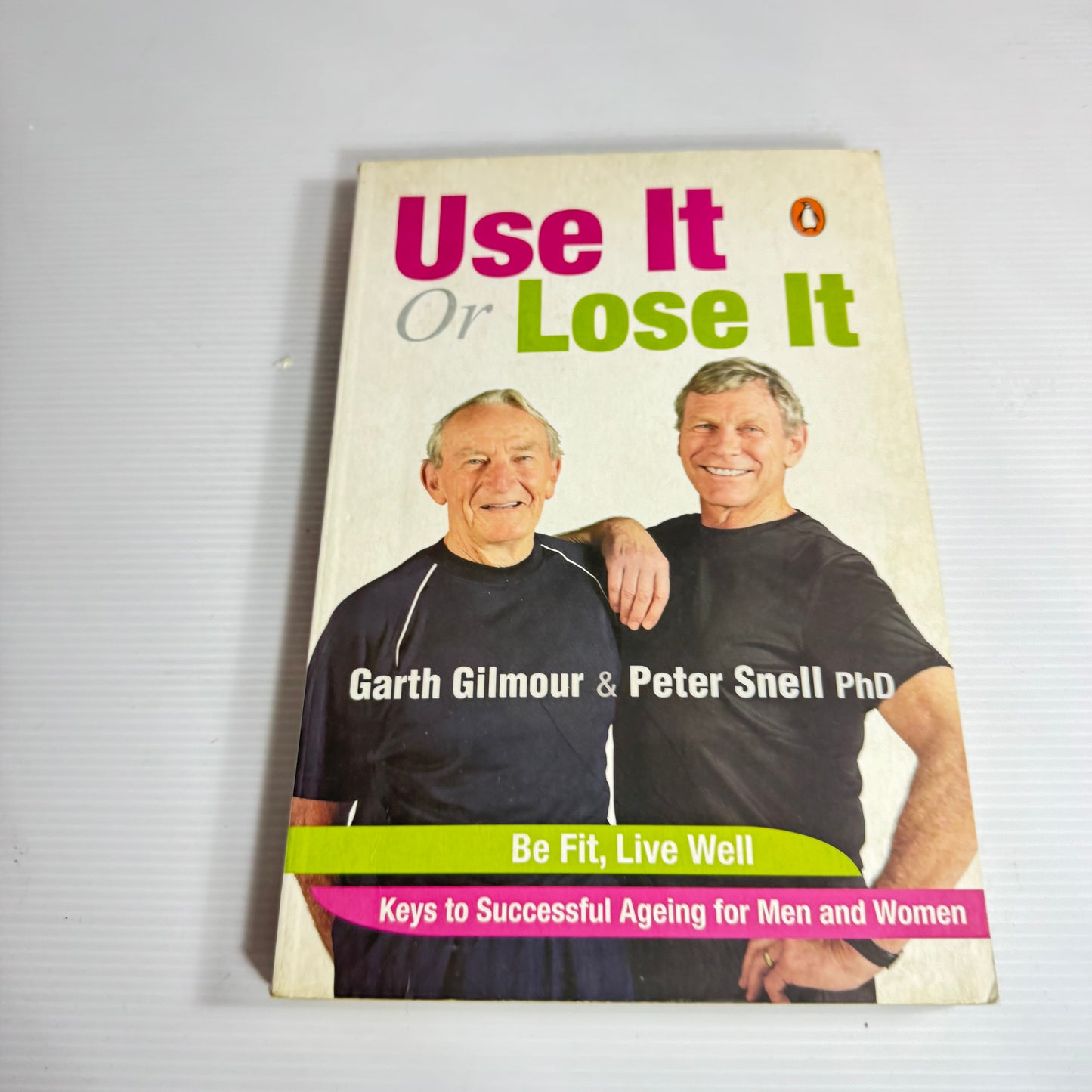 Use It Or Lose It : Keys to Successful Ageing for Men and Women - Garth Gilmore And Peter Snell