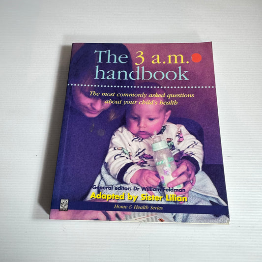 The New Zealand 3am Handbook : The Most Commonly Asked Questions About Your Child's Health - Dr William Feldman (Copy)