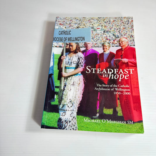 Steadfast in Hope : The Story of the Catholic Archdiocese of Wellington 1850-2000 - Michael O'Meeghan SM